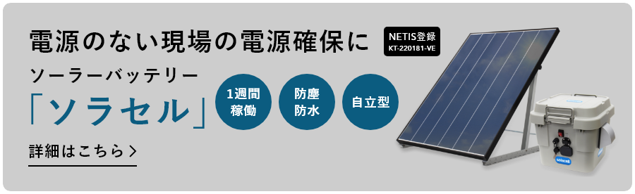 電源のない現場の電源確保にソーラーバッテリー「ソラセル」／詳細はこちら>